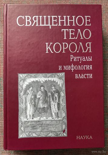 Священное тело короля: Ритуалы и мифология власти. /М.: Наука 2006г.