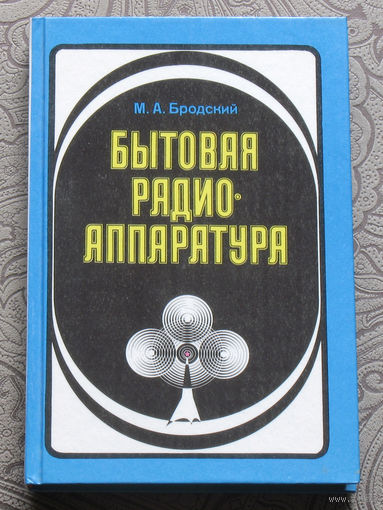 М.А.Бродский Бытовая радиоаппаратуры. Справочная книга.