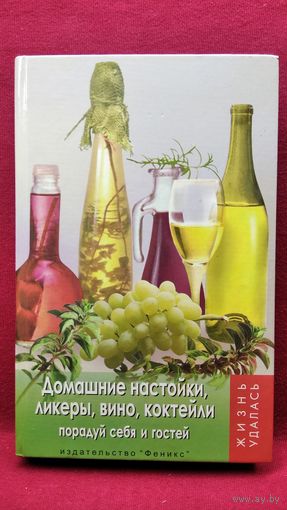 Домашние настойки, ликеры, вино, коктейли // Серия: Жизнь удалась