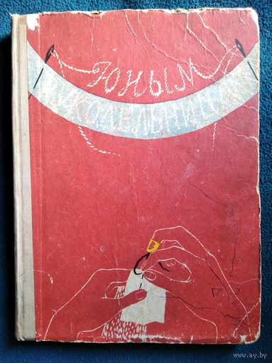 О. Рогова и др.   Юным рукодельницам. Шей, вяжи, вышивай  1960 год