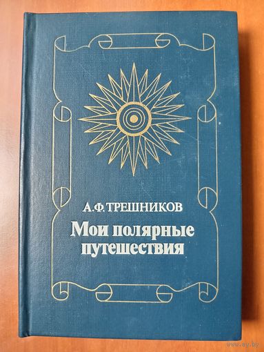 А.Ф.Трешников. МОИ ПОЛЯРНЫЕ ПУТЕШЕСТВИЯ.
