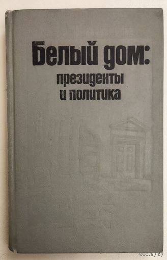 БЕЛЫЙ ДОМ:  ПРЕЗИДЕНТЫ И ПОЛИТИКА