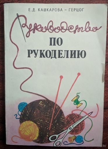 Руководство по рукоделию. Е.Д.Кашкарова-Герцог. Российский раритет. 1993. 192 стр.