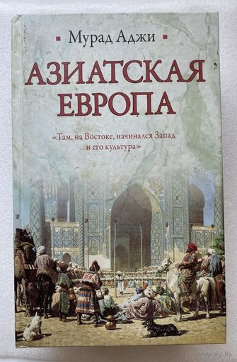 Аджи Мурад.  Азиатская Европа. (2 книги в одной: Тюрки. Великая Степь и Тюрки и мир. Сокровенная история) /Серия: Историческая Библиотека  2011г.