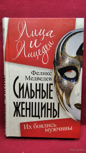 Феликс Медведев. Сильные женщины. Их боялись мужчины // Серия: Лица и лицедеи