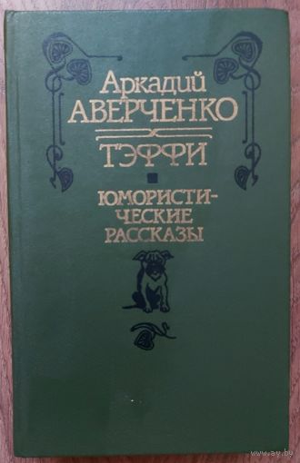 АРКАДИЙ АВЕРЧЕНКО.  ТЭФФИ. ЮМОРИСТИЧЕСКИЕ РАССКАЗЫ