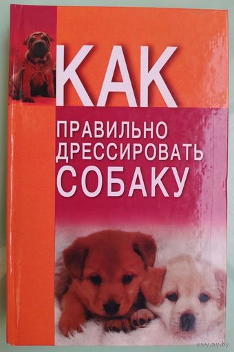 Как правильно дрессировать собаку. В.И. Давыденко. Харвест. АСТ. 2008.256 стр.