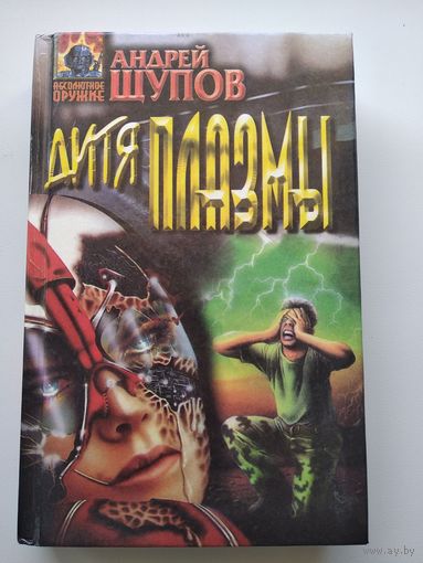 Андрей Щупов Дитя плазмы // Серия: Абсолютное оружие