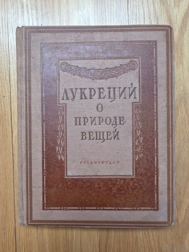 Лукреций. О природе вещей. Пер. с лат. и коммент. Ф.А. Петровского. Вступ. ст. В.Ф. Асмуса. М. ГИХЛ. 1937г.