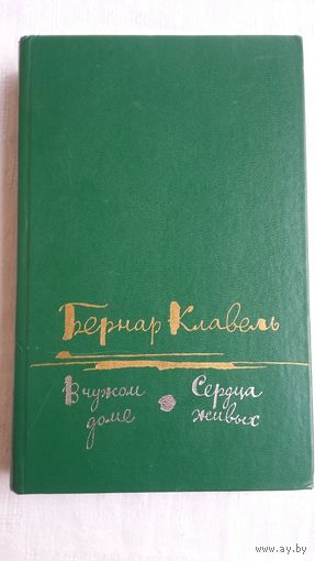 Бернар Клавель. В чужом доме; Сердца живых: романы