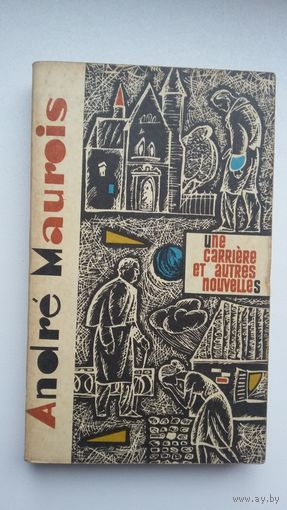 Andre Maurois. Une carriere et autres nouvelles (Андре Моруа. Карьера и другие рассказы; на французском языке, Москва 1975)