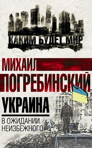 Михаил Погребинский. Украина. В ожидании неизбежного
