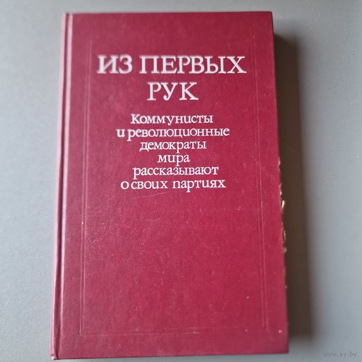 Из первых рук. Коммунисты и революционные демократы мира рассказывают о своих партиях