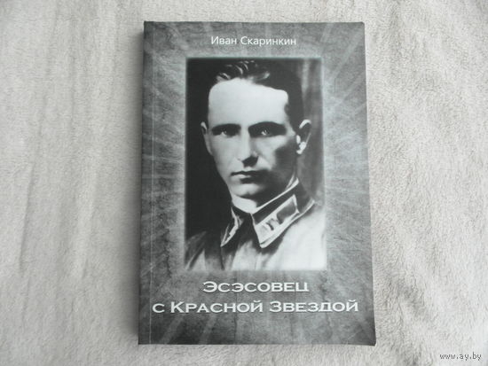 Эсэсовец с Красной Звездой.  Иван Скаринкин.  Москва.  Миттель Пресс. 2009 г. Тираж 500 экз.