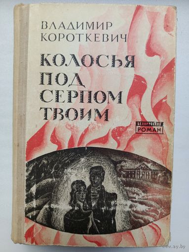 Владимир Короткевич. Колосья под серпом твоим
