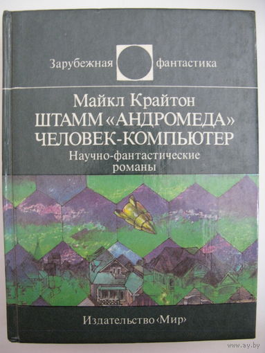 Майкл Крайтон. "Штамм "Андромеда". Человек-компьютер. Зарубежная фантастика. Издательство "Мир". 1991 г.
