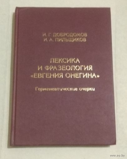 И.Г.Добродомов, И.А.Пильщиков. Лексика и фразеология "Евгения Онегина". Герменевтические очерки. (тираж 500 экз.)