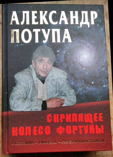 Александр Потупа. Скрипящее колесо фортуны: поэзия, проза, публицистика