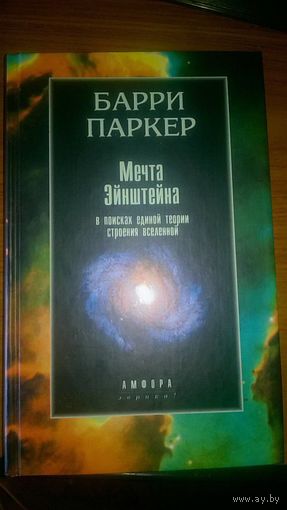 Мечта Эйнштейна. В поисках единой теории строения Вселенной. Барри Паркер 2000 тв. пер.