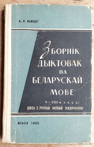 А. Р. Навіцкі. Зборнік дыктовак па беларускай мове: для 5 - 8-х класаў школ з рускай мовай навучання. 1963 г.