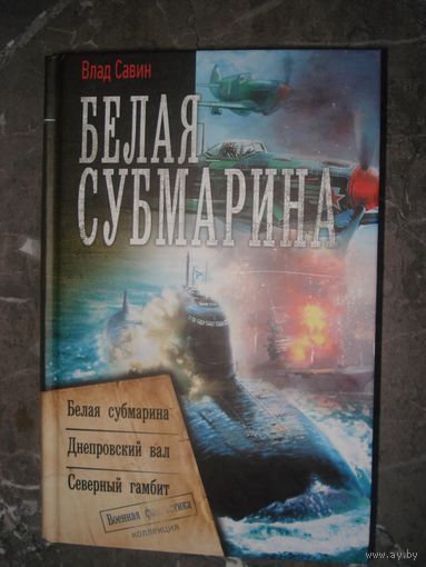 Савин Влад; Белая субмарина; (Коллекция. Военная фантастика), АСТ, 2018 г.