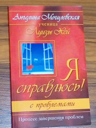 Ангелина Могилевская. Я справлюсь! С проблемами. Процесс завершения проблем.