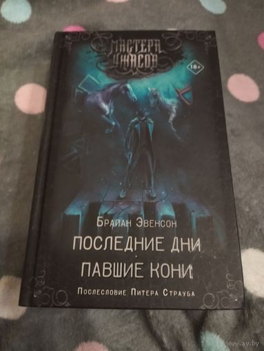 Брайан Эвенсон. Последние дни. Павшие кони. Серия: Мастера ужасов.