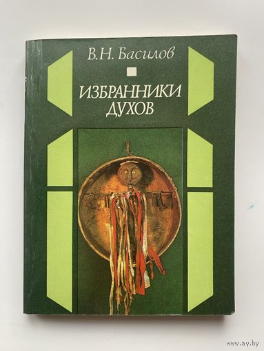 Басилов В.  Избранники духов. /Традиционное шаманство и неошаманизм/  1984г.
