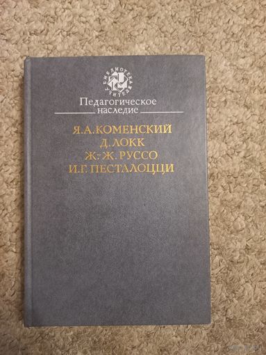 Я.А.Коменский, Д.Локк, Ж.-Ж. Руссо,И.Г.Песталоцци "Педагогическое наследие"
