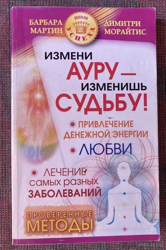 Мартин Б., Морайтис Д. Измени ауру - изменишь судьбу! Проверенные методы для привлечения денежной энергии, любви, лечения самых разных заболеваний. /СПб. Прайм-Еврознак  2010г.