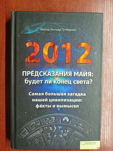 Бернд Ингмар Гутберлет "2012. Предсказания майя: будет ли конец света? Самая большая загадка нашей цивилизации: факты и вымысел"