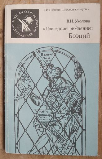 Уколова В.И. Последний римлянин Боэций. Серия: Из истории мировой культуры.