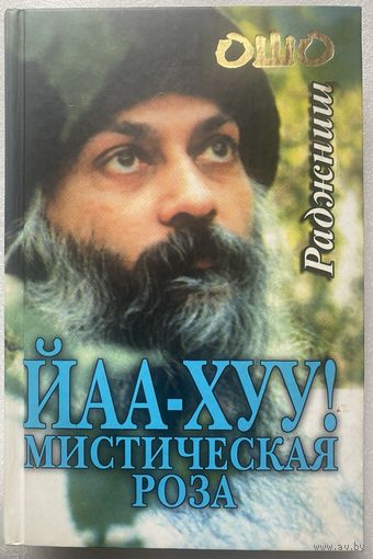Ошо Раджниш. Йаа-хуу: мистическая роза. /Киев, М.: София 2003г.