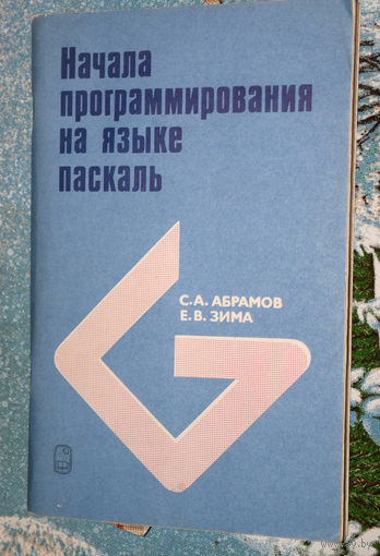 С.А.Абрамов Начала программирования на языке Паскаль.Что изучают на Паскале? - базовые вещи: структуры данных, алгоритмы... С.А.Абрамова Е.В.Зима Начала программирования на языке Паскаль.