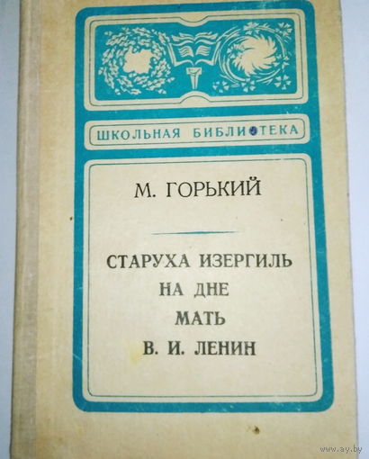 М.Горький. Старуха Изергиль. На дне. Мать. В.И.Ленин