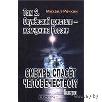 Речкин. Сибирь спасет человечество!? Том 2. Окуневский кристалл - жемчужина России