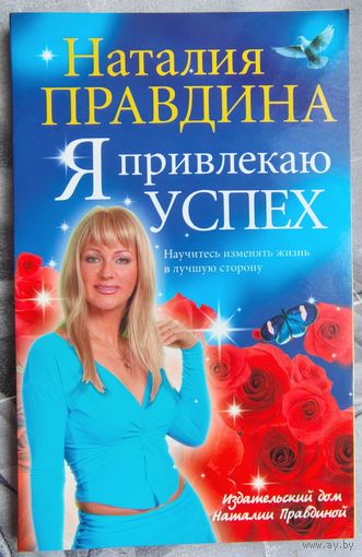 Я привлекаю успех. Научитесь изменять жизнь в лучшую сторону. Наталия Правдина