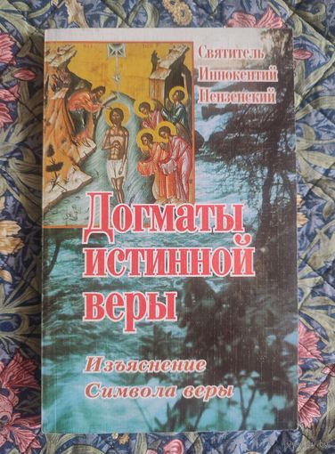 Святитель Иннокентий Пензенский. Догматы истинной веры. Изъяснение Символа Веры