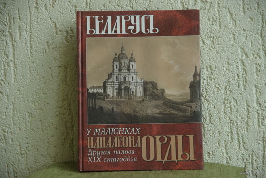 Книга ( альбом )  "   Беларусь  у малюнках  Напалеона  Орды "   ( 2012 г )