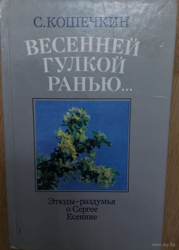ВЕСЕННЕЙ ГУЛКОЙ РАНЬЮ...  Книга о прекрасном Сергее Есенине.  Множество фотографий