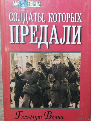 Вельц Г. Солдаты, которых предали. Записки бывшего офицера вермахта. 1999 год.