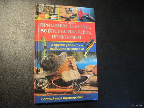 С. Щеглов. Приманки, блесны, воблеры, насадки, прикормки и другие уловистые рыбацкие самоделки. 2013 г.