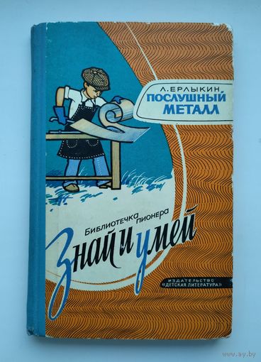 Ерлыкин Л.А. Послушный металл. Серия: Библиотечка пионера: "Знай и умей".