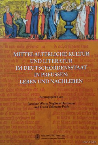 Средневековая культура и литература в Тевтонском Ордене в Пруссии: жизнь и загробная жизнь - Mittelalterliche kultur  und literatur im Deutschordensstaat in Preussen: leben und nachleben