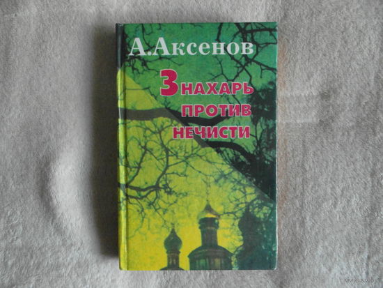 Аксенов А. Знахарь против нечисти. Ростов-на-Дону. Проф-Пресс. 1998г.