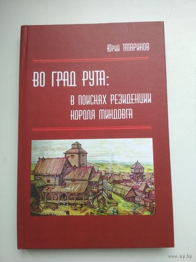 Юрий Татаринов. Во град Рута: в поисках резиденции короля Миндовга