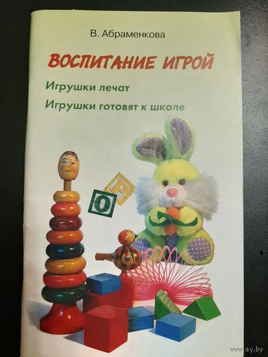 Абраменкова В. Воспитание игрой. Игрушки лечат. Игрушки готовят к школе
