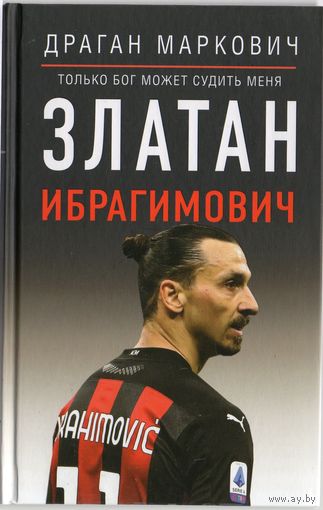 Златан Ибрагимович. Только бог может судить меня.
