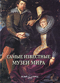 Самые известные музеи мира. Иллюстрированная энциклопедия ///
