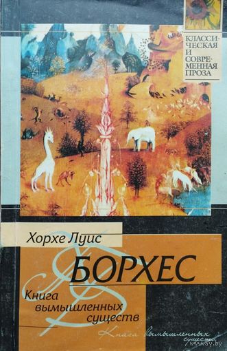Хорхе Луис Борхес "Книга вымышленных существ" серия "Классическая и современная проза"